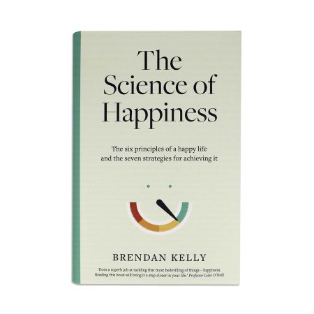 The Science of Happiness: The six principles of a happy life and the seven strategies for achieving it BY Brendan Kelly